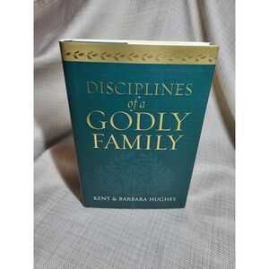 Disciplines of a Godly Family Kent Barbara Hughes Hardcover Christian Parenting